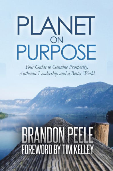 Planet On Purpose: Your Guide To Genuine Prosperity, Authentic Leadership And A Better World