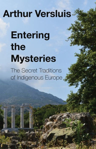 Entering The Mysteries: The Secret Traditions Of Indigenous Europe