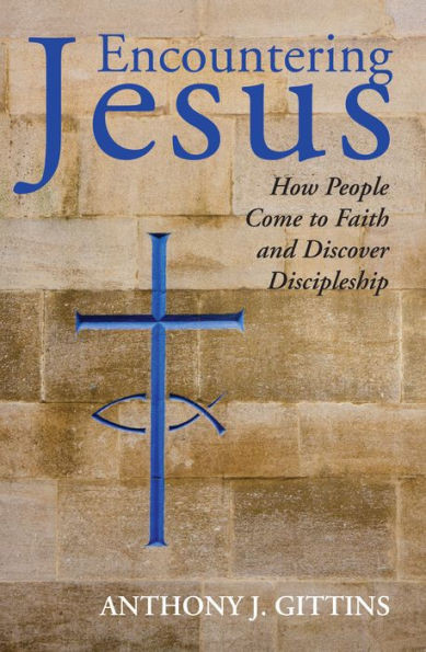 Encountering Jesus: How People Come To Faith And Discover Discipleship