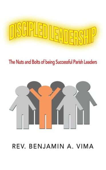 Discipled Leadership: The Nuts And Bolts Of Being Successful Parish Leaders