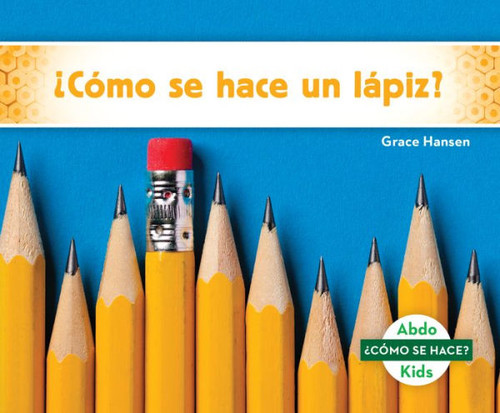 ¿Cómo Se Hace Un Lápiz?/ How Is A Pencil Made? (¿Cómo Se Hace?/ How Is It Made?) (Spanish Edition)