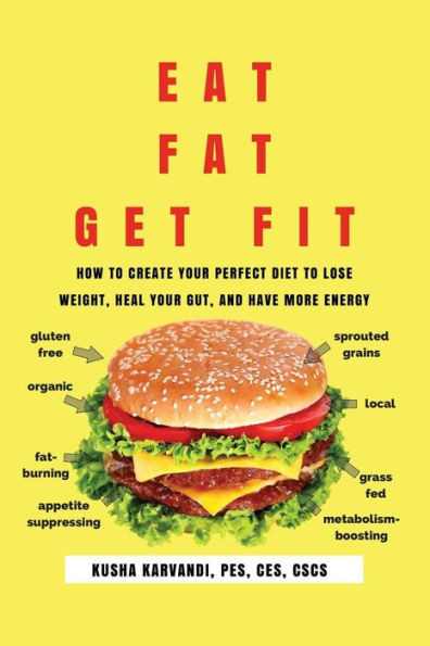 Eat Fat, Get Fit: How To Create Your Perfect Diet To Lose Weight, Heal Your Gut, And Have More Energy