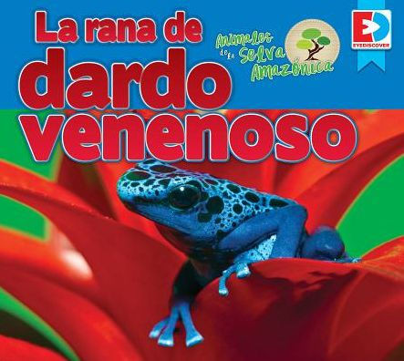 Animales De La Selva Amazónica -- La Rana De Dardo Venenoso (Eyediscover) (Spanish Edition)