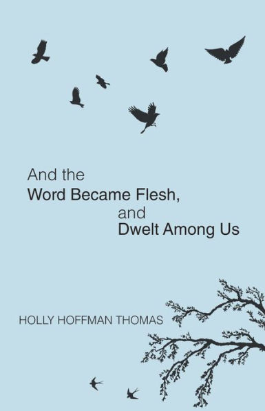 And The Word Became Flesh: And Dwelt Among Us