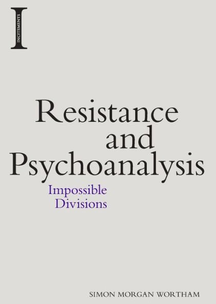 Resistance And Psychoanalysis: Impossible Divisions (Incitements)