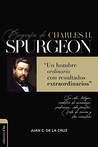 Biografía de Charles Spurgeon: Un hombre ordinario con resultados extraordinarios (Spanish Edition)