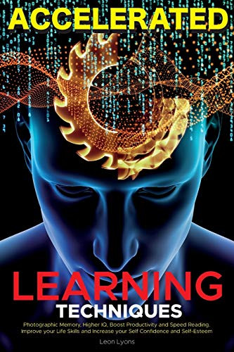 Accelerated Learning Techniques: Photographic Memory, Higher IQ, Boost Productivity and Speed Reading. Improve your Life Skills and Increase your Self ... Improve and Master Any New Skill Quickly