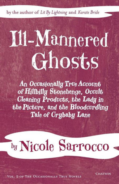 Ill-Mannered Ghosts: An Occasionally True Account Of Hillbilly Stonehenge, Occult Cleaning Products, The Lady In The Picture, And The Bloodcurdling Tale Of Crybaby Lane (Occasionally True Novels)