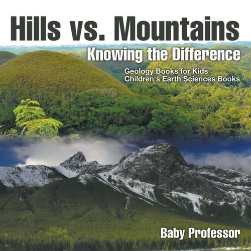 Hills Vs. Mountains: Knowing The Difference - Geology Books For Kids Children's Earth Sciences Books