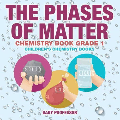 The Phases Of Matter - Chemistry Book Grade 1 Children's Chemistry Books
