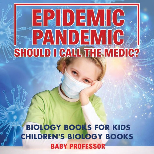 Epidemic, Pandemic, Should I Call The Medic? Biology Books For Kids Children's Biology Books