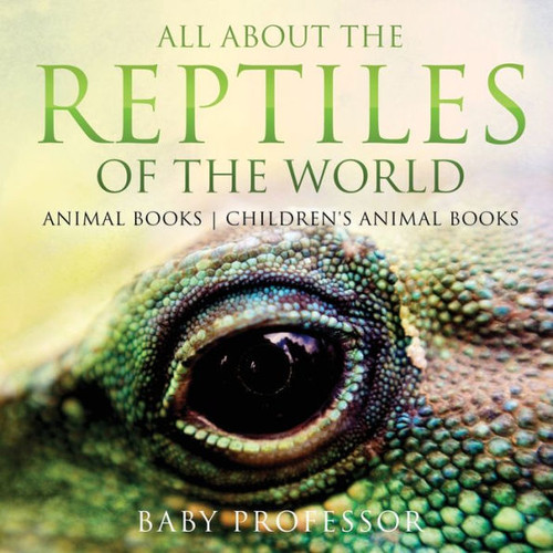 All About The Reptiles Of The World - Animal Books Children's Animal Books