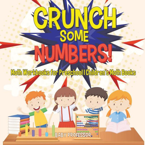 Crunch Some Numbers! Math Workbooks For Preschool Children's Math Books