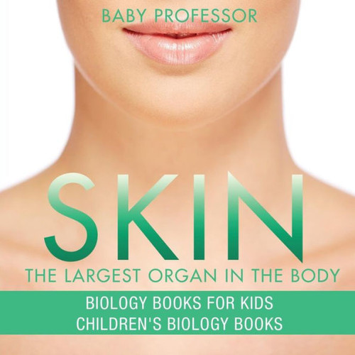 Skin: The Largest Organ In The Body - Biology Books For Kids Children's Biology Books