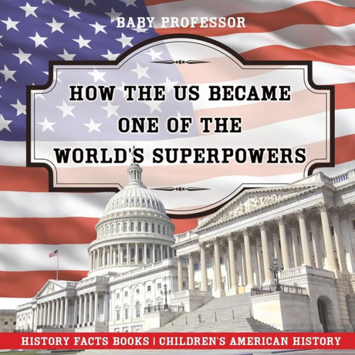 How The Us Became One Of The World's Superpowers - History Facts Books Children's American History
