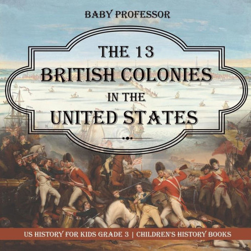 The 13 British Colonies In The United States - Us History For Kids Grade 3 Children's History Books