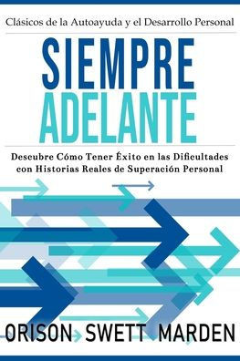 Siempre Adelante: Descubre Cómo Tener exito En Las Dificultades Con Historias Reales De Superación Personal (Spanish Edition)