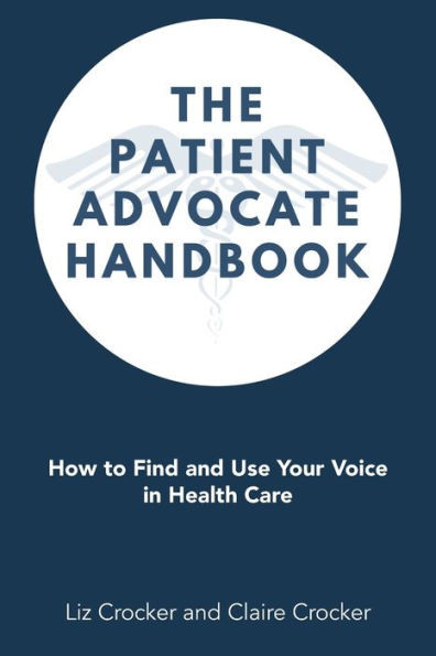 The Patient Advocate Handbook: How To Find And Use Your Voice In Health Care