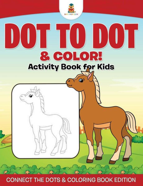 Dot To Dot & Color! Activity Book For Kids Connect The Dots & Coloring Book Edition