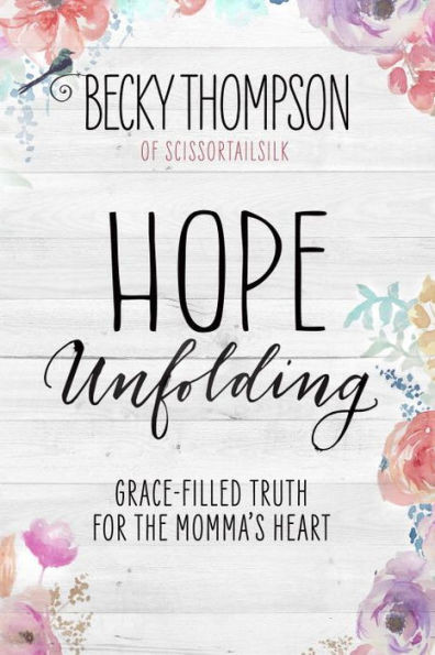 Hope Unfolding: Grace-Filled Truth For The Momma's Heart