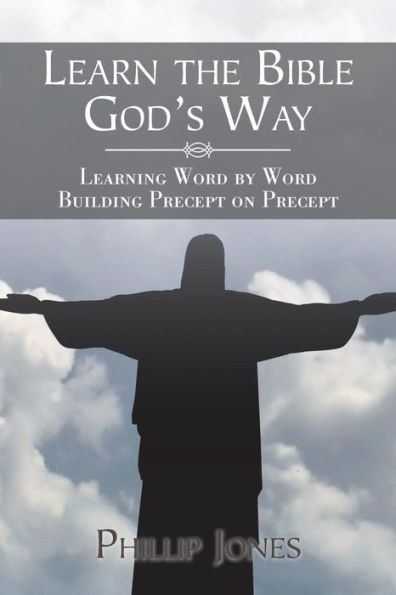 Learn The Bible GodS Way: Learning Word By Word, Building Precept On Precept