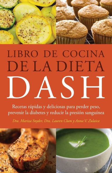 Libro De Cocina De La Dieta Dash: Recetas Rapidas Y Deliciosas Para Perder Peso, Prevenir La Diabetes Y Reducir La Presion Sanguinea (Spanish Edition)