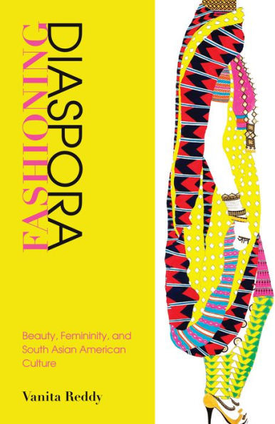 Fashioning Diaspora: Beauty, Femininity, And South Asian American Culture (Asian American History And Culture)