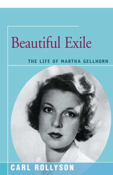 Beautiful Exile: The Life Of Martha Gellhorn