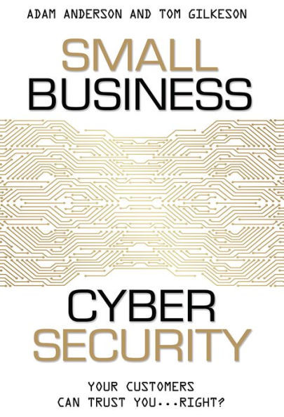 Small Business Cyber Security: Your Customers Can Trust You...Right?