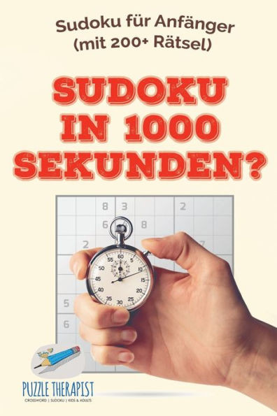 Sudoku In 1000 Sekunden? | Sudoku Für Anfänger (Mit 200+ Rätsel) (German Edition)