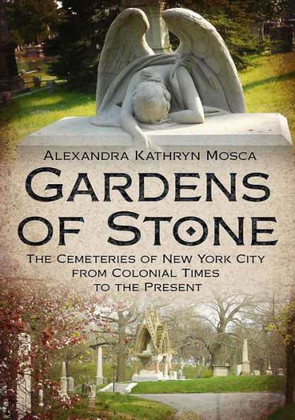 Gardens Of Stone: The Cemeteries Of New York City From Colonial Times To The Present (America Through Time)