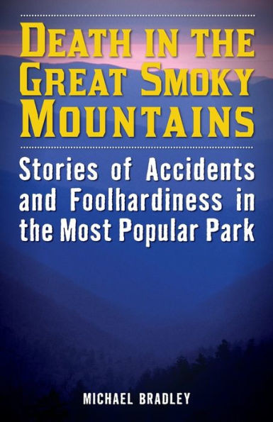Death In The Great Smoky Mountains: Stories Of Accidents And Foolhardiness In The Most Popular Park