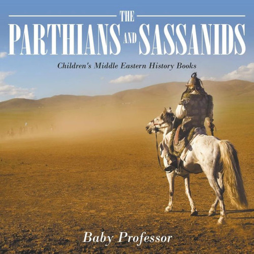 The Parthians And Sassanids Children's Middle Eastern History Books