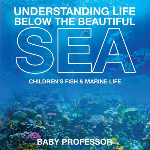 Understanding Life Below The Beautiful Sea Children's Fish & Marine Life