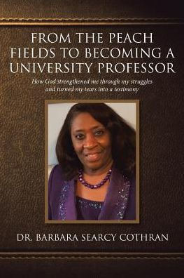 From The Peach Fields To Becoming A University Professor: How God Strengthened Me Through My Struggles And Turned My Tears