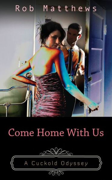 Come Home With Us (Cuckold Odyssey)