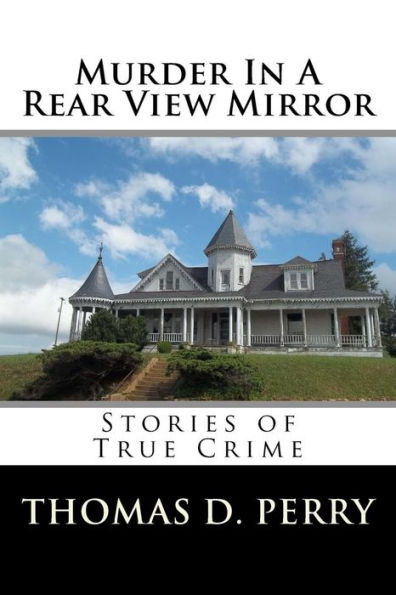 Murder In A Rear View Mirror: True Crime Stories