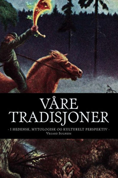 Våre Tradisjoner: - I Hedensk, Mytologisk Og Kulturelt Perspektiv - (Norwegian Edition)