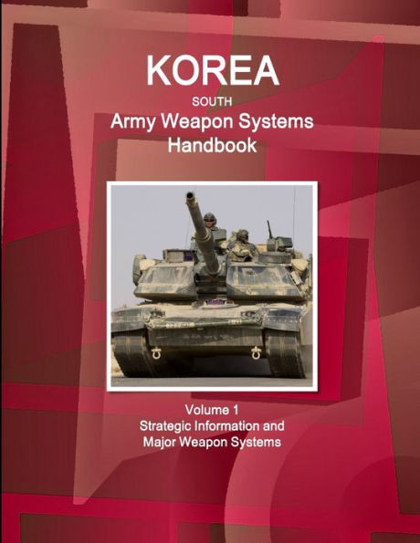 Korea South Army Weapon Systems Handbook Volume 1 Strategic Information And Major Weapon Systems (World Strategic And Business Information Library)
