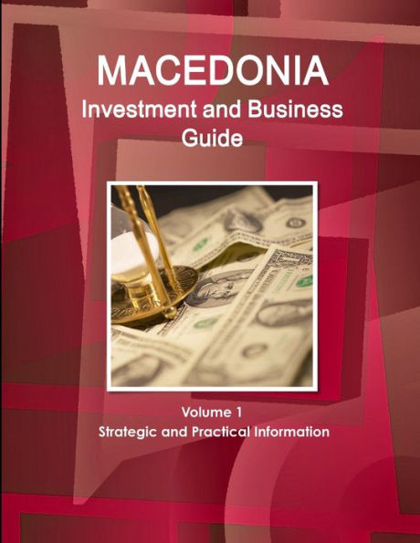 Macedonia Investment And Business Guide Volume 1 Strategic And Practical Information (World Business And Investment Library)