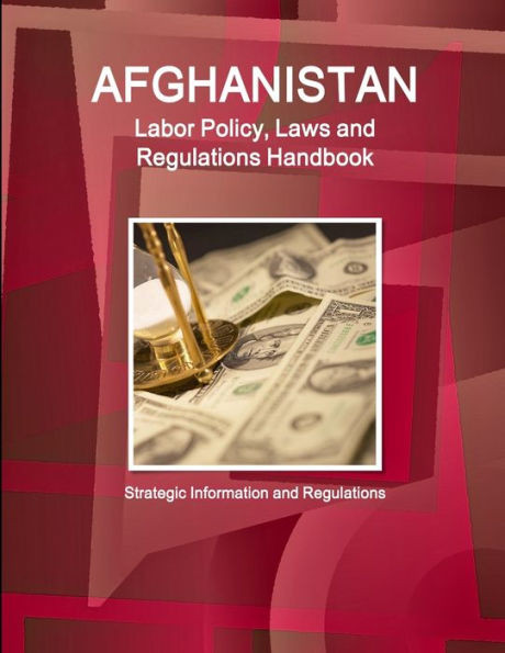 Afghanistan Labor Laws And Regulations Handbook: Strategic Information And Basic Laws (World Business Law Library)