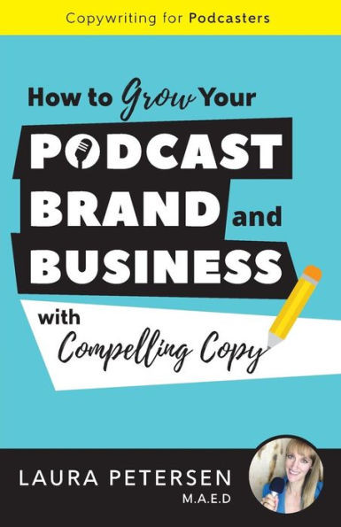 Copywriting For Podcasters: How To Grow Your Podcast, Brand, And Business With Compelling Copy