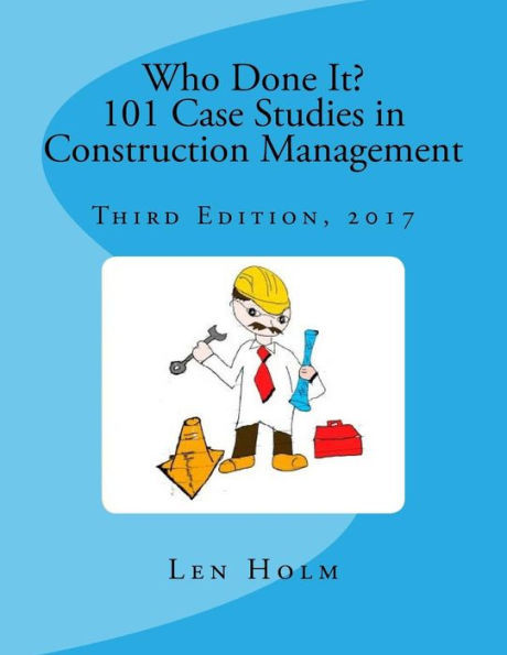Who Done It? 101 Case Studies In Construction Management: Third Edition, 2017