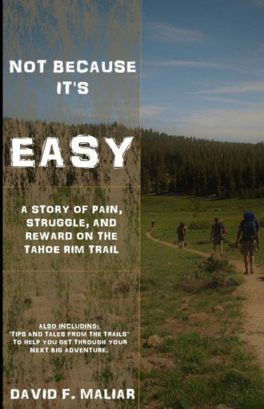 Not Because It's Easy: A Story Of Pain, Struggle, And Reward On The Tahoe Rim Trail.