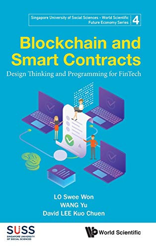 Blockchain and Smart Contracts: Design Thinking and Programming for Fintech (Singapore Univesit of Sociences-world Scientific Future Economy)