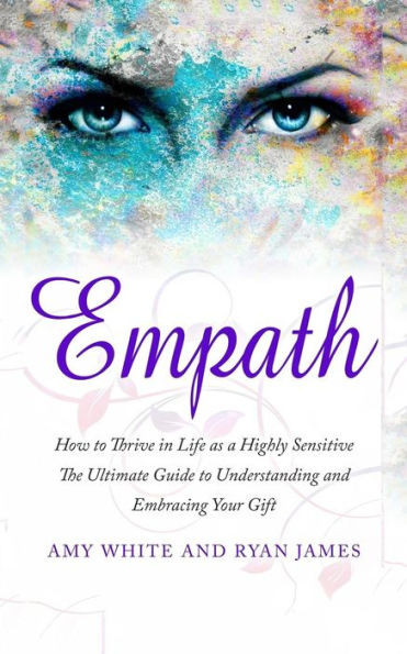 Empath: How To Thrive In Life As A Highly Sensitive - The Ultimate Guide To Understanding And Embracing Your Gift (Empath Series)