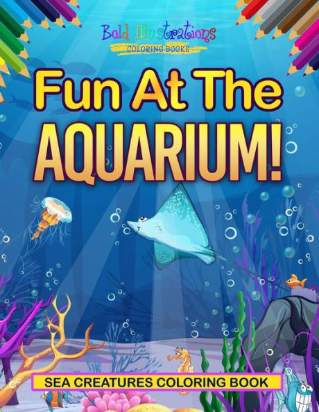 Fun At The Aquarium! Sea Creatures Coloring Book
