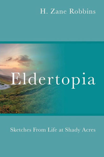 Eldertopia: Sketches From Life At Shady Acres