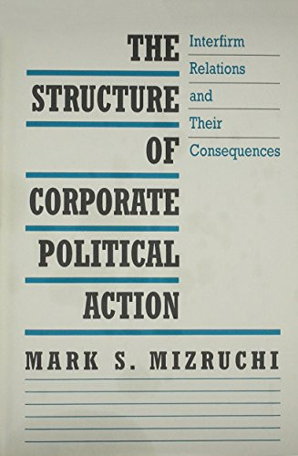 The Structure of Corporate Political Action: Interfirm Relations and Their Consequences