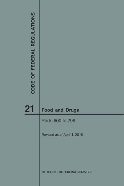 Code Of Federal Regulations Title 21, Food And Drugs, Parts 600-799, 2018